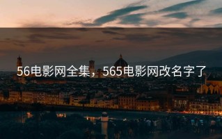 56电影网全集，565电影网改名字了