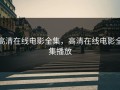 高清在线电影全集，高清在线电影全集播放