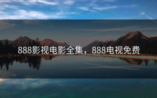 888影视电影全集，888电视免费