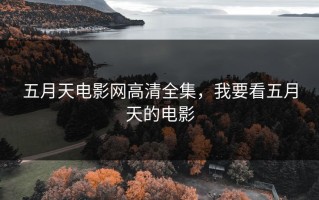 五月天电影网高清全集，我要看五月天的电影
