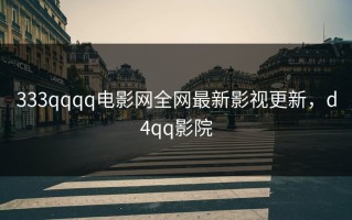 333qqqq电影网全网最新影视更新，d4qq影院