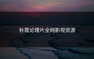 秋霞论理片全网影视资源