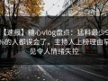 【速报】糖心vlog盘点：猛料最少99%的人都误会了，主持人上榜理由罕见令人情绪失控